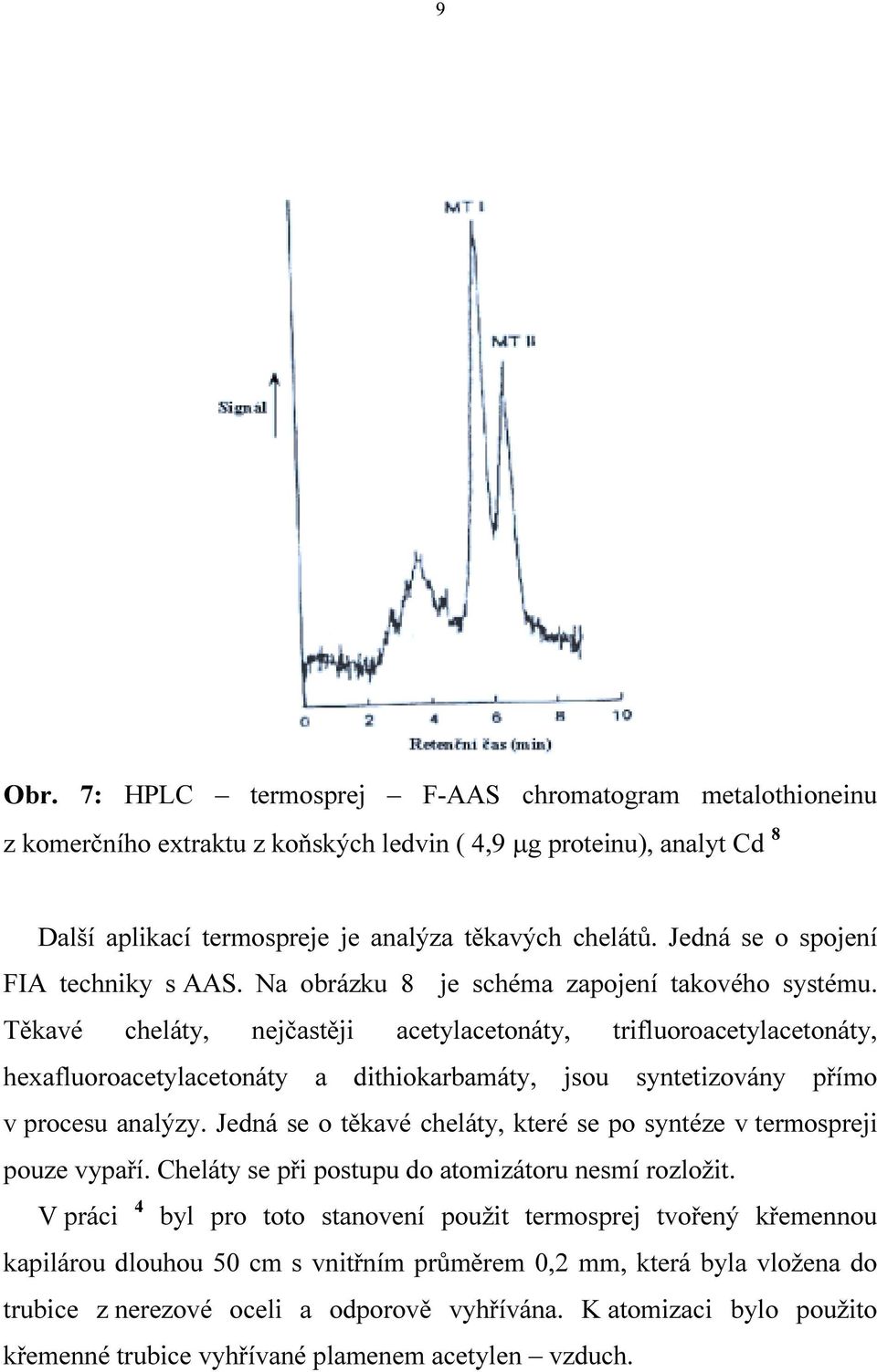 Těkavé cheláty, nejčastěji acetylacetonáty, trifluoroacetylacetonáty, hexafluoroacetylacetonáty a dithiokarbamáty, jsou syntetizovány přímo v procesu analýzy.