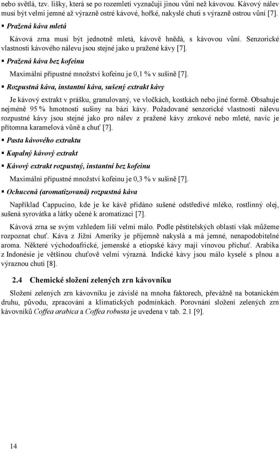 Pražená káva bez kofeinu Maximální přípustné množství kofeinu je 0,1 % v sušině [7].