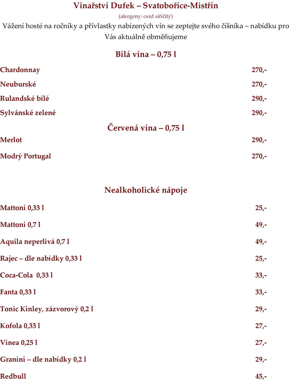 290,- Modrý Portugal 270,- Nealkoholické nápoje Mattoni 0,33 l 25,- Mattoni 0,7 l 49,- Aquila neperlivá 0,7 l 49,- Rajec dle nabídky 0,33 l 25,-