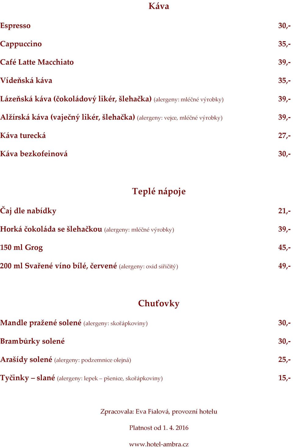 výrobky) 39,- 150 ml Grog 45,- 200 ml Svařené víno bílé, červené (alergeny: oxid siřičitý) 49,- Chuťovky Mandle pražené solené (alergeny: skořápkoviny) 30,- Brambůrky solené 30,-