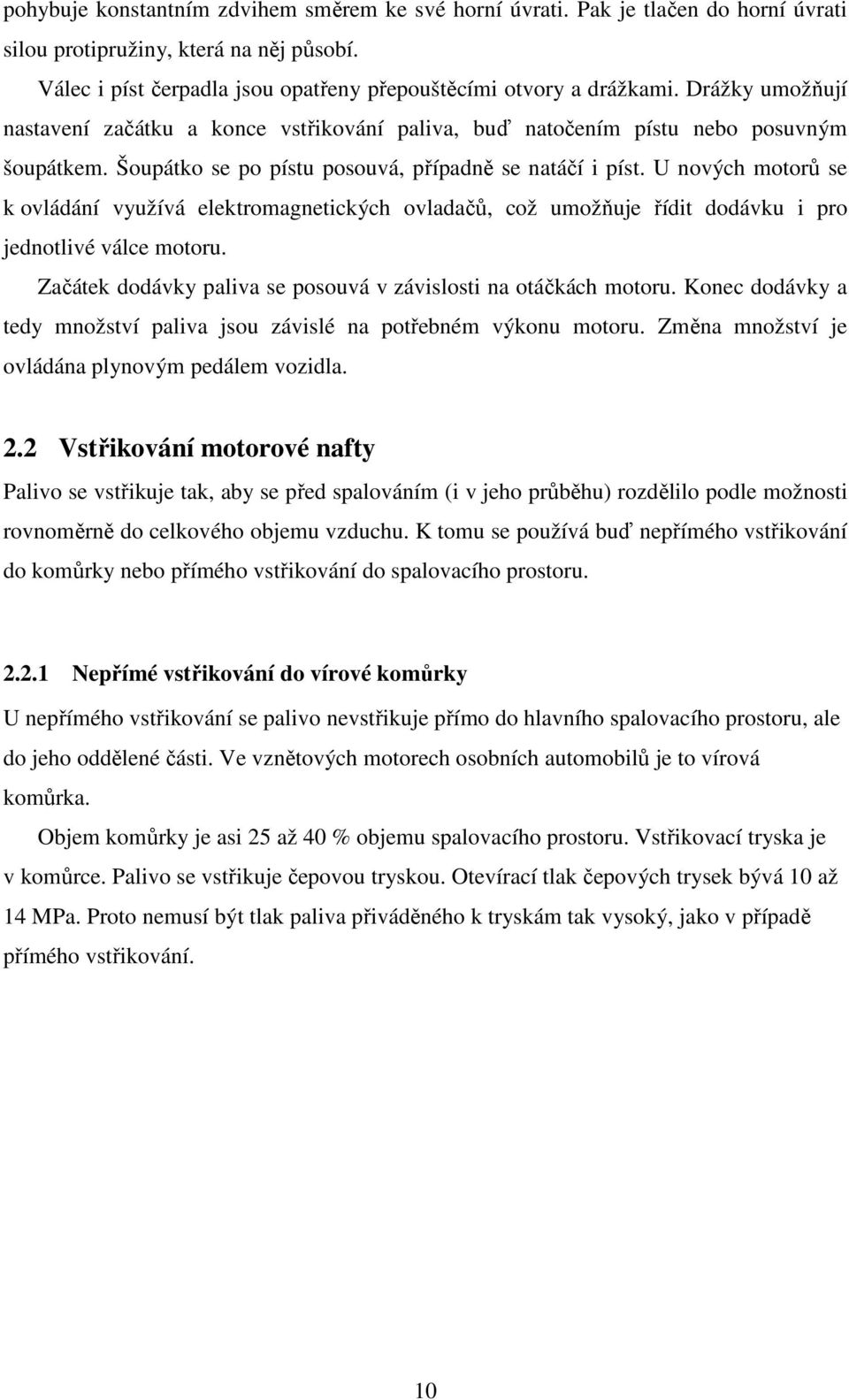 U nových motorů se k ovládání využívá elektromagnetických ovladačů, což umožňuje řídit dodávku i pro jednotlivé válce motoru. Začátek dodávky paliva se posouvá v závislosti na otáčkách motoru.