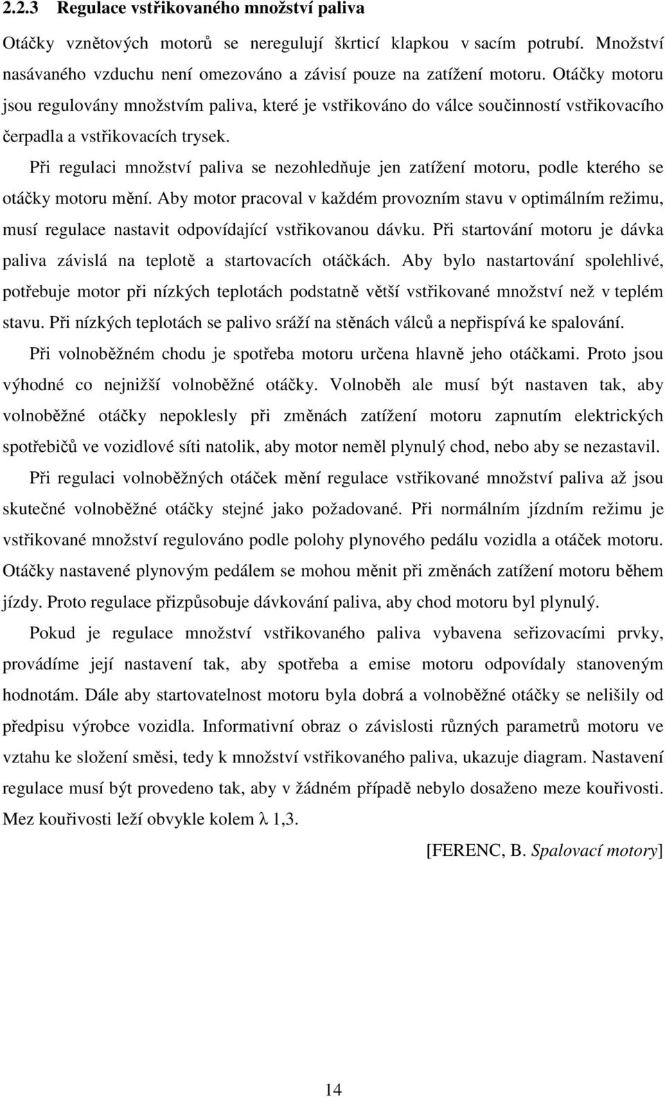 Při regulaci množství paliva se nezohledňuje jen zatížení motoru, podle kterého se otáčky motoru mění.