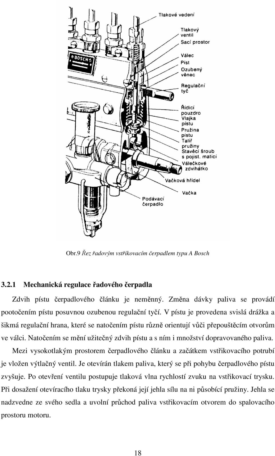 V pístu je provedena svislá drážka a šikmá regulační hrana, které se natočením pístu různě orientují vůči přepouštěcím otvorům ve válci.