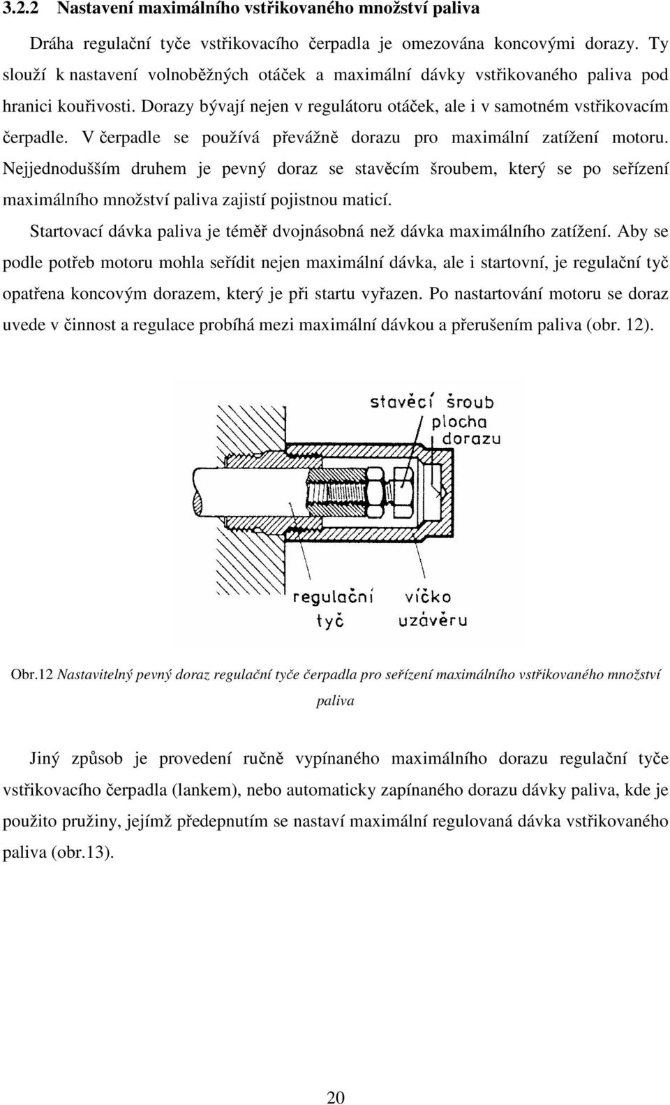 V čerpadle se používá převážně dorazu pro maximální zatížení motoru.