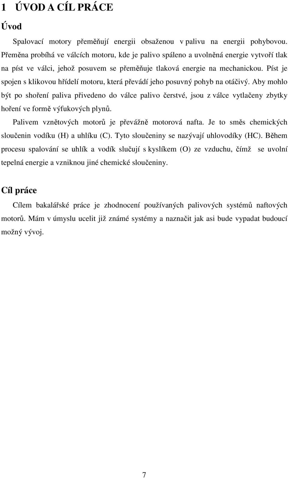 Píst je spojen s klikovou hřídelí motoru, která převádí jeho posuvný pohyb na otáčivý.