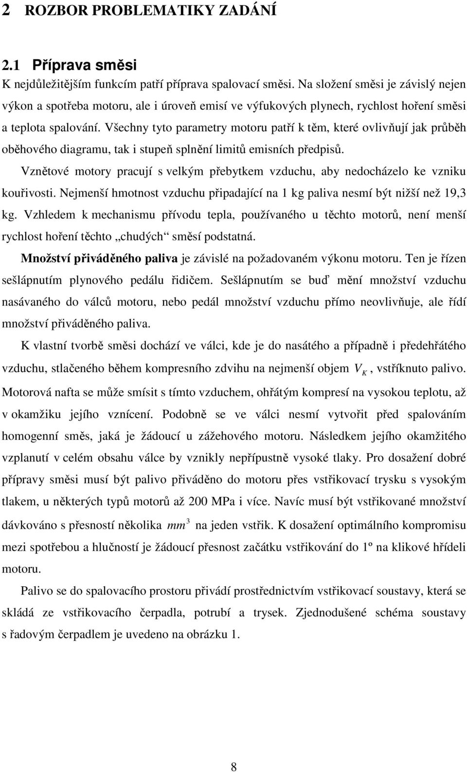 Všechny tyto parametry motoru patří k těm, které ovlivňují jak průběh oběhového diagramu, tak i stupeň splnění limitů emisních předpisů.