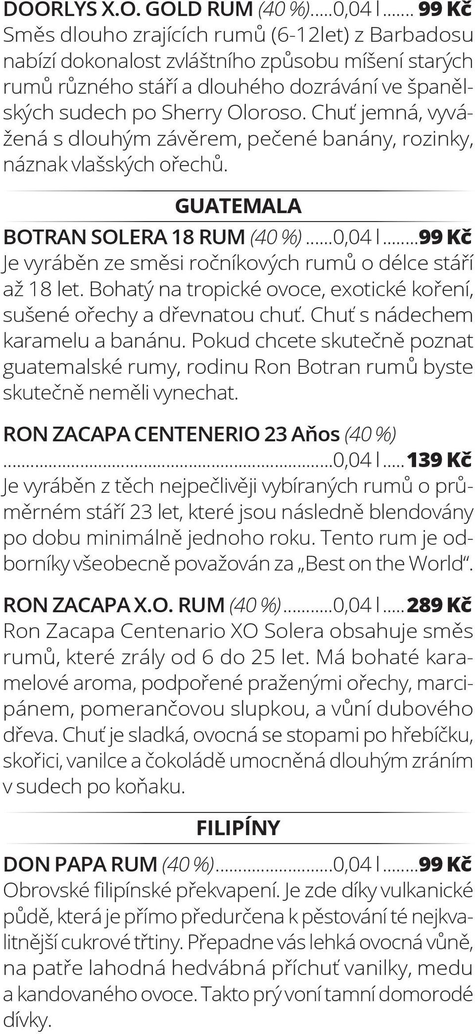 Chuť jemná, vyvážená s dlouhým závěrem, pečené banány, rozinky, náznak vlašských ořechů. GUATEMALA BOTRAN SOLERA 18 RUM (40 %)...0,04 l.