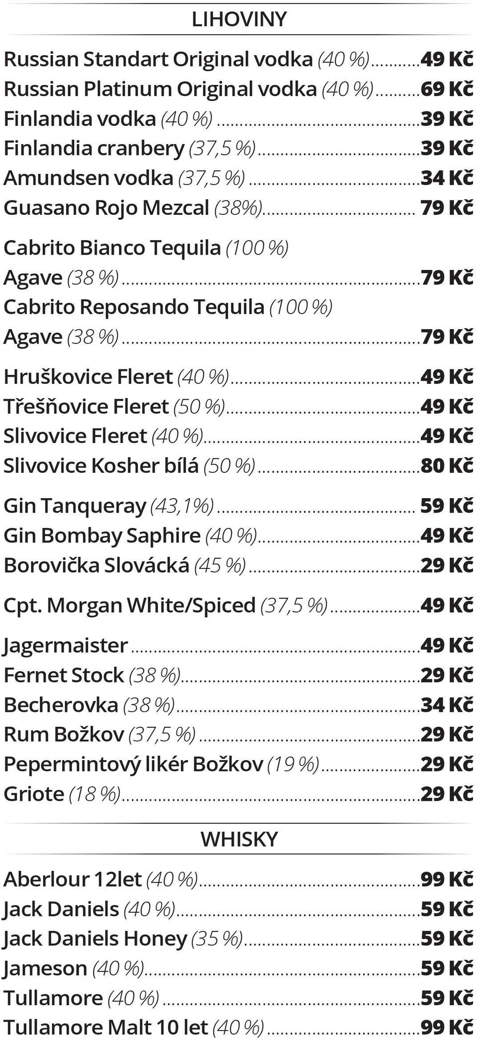 ..49 Kč Třešňovice Fleret (50 %)...49 Kč Slivovice Fleret (40 %)...49 Kč Slivovice Kosher bílá (50 %)...80 Kč Gin Tanqueray (43,1%)... 59 Kč Gin Bombay Saphire (40 %)...49 Kč Borovička Slovácká (45 %).