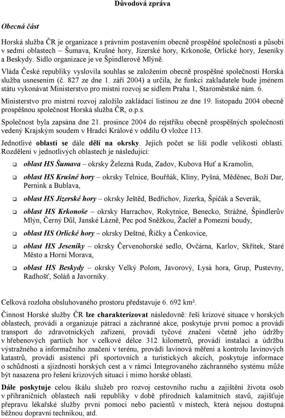 září 2004) a určila, ţe funkci zakladatele bude jménem státu vykonávat Ministerstvo pro místní rozvoj se sídlem Praha 1, Staroměstské nám. 6.