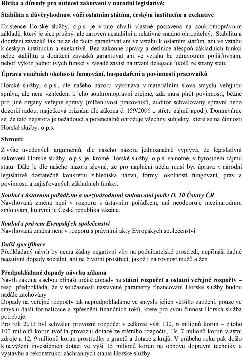 Bez zákonné úpravy a definice alespoň základních funkcí nelze stabilitu a dodrţení závazků garantovat ani ve vztahu ke zdravotním pojišťovnám, neboť výkon jednotlivých funkcí v zásadě závisí na