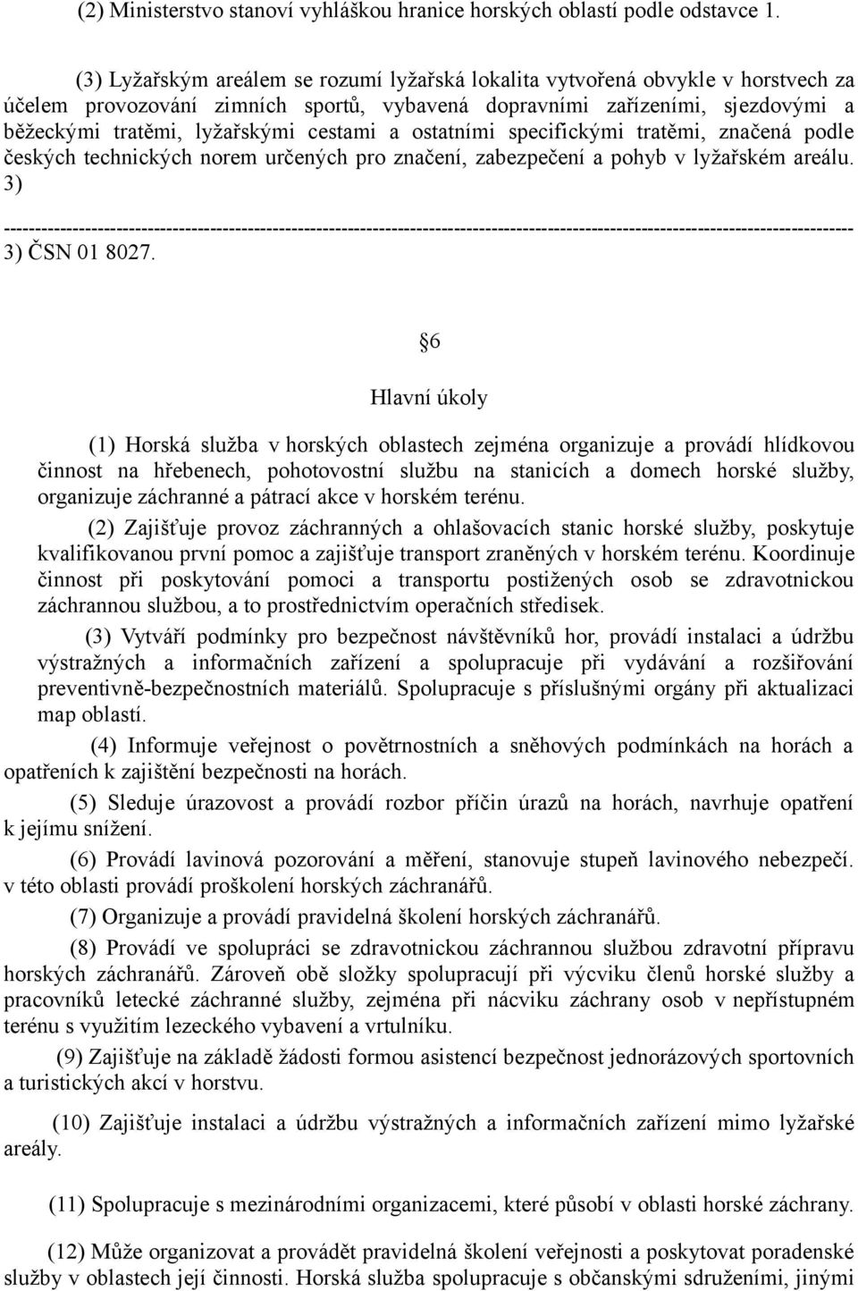 cestami a ostatními specifickými tratěmi, značená podle českých technických norem určených pro značení, zabezpečení a pohyb v lyžařském areálu.