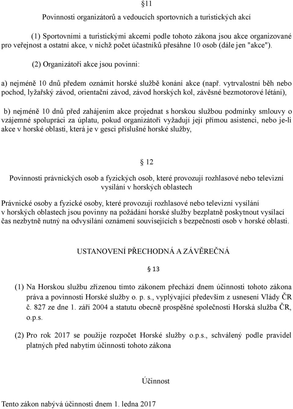 vytrvalostní běh nebo pochod, lyžařský závod, orientační závod, závod horských kol, závěsné bezmotorové létání), b) nejméně 10 dnů před zahájením akce projednat s horskou službou podmínky smlouvy o