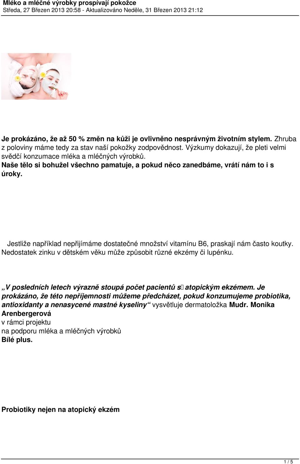 Jestliže například nepřijímáme dostatečné množství vitamínu B6, praskají nám často koutky. Nedostatek zinku v dětském věku může způsobit různé ekzémy či lupénku.