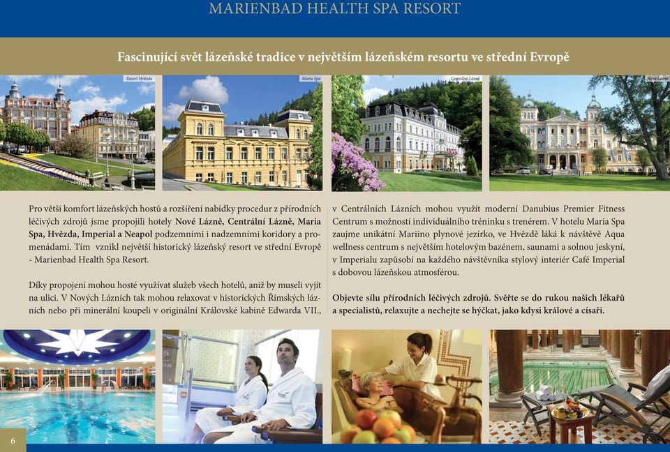 Tím vznikl největší historický lázeňský resort ve střední Evropě - Marienbad Health Spa Resort. Díky propojení mohou hosté využívat služeb všech hotelů, aniž by museli vyjít na ulici.