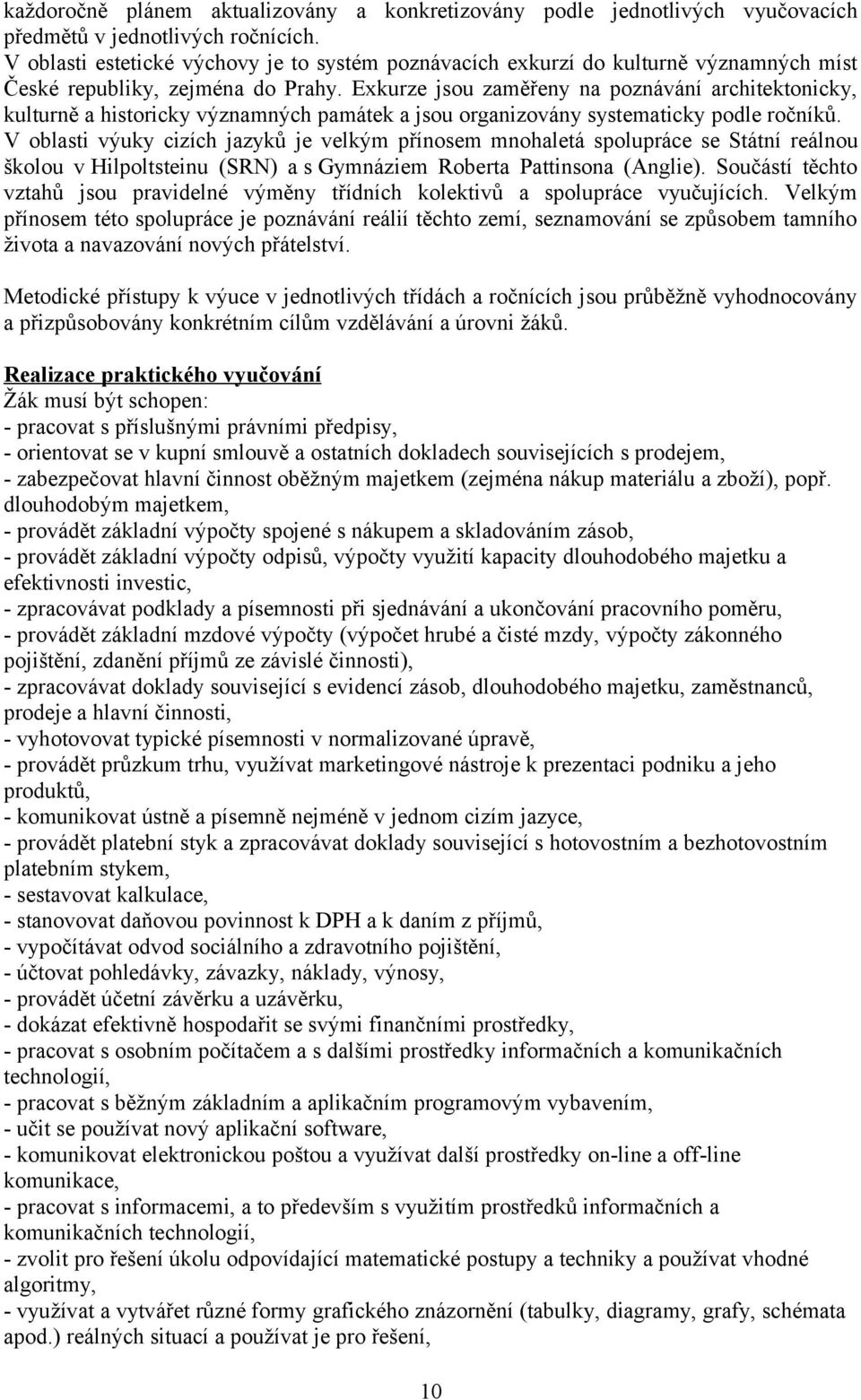 Exkurze jsou zaměřeny na poznávání architektonicky, kulturně a historicky významných památek a jsou organizovány systematicky podle ročníků.