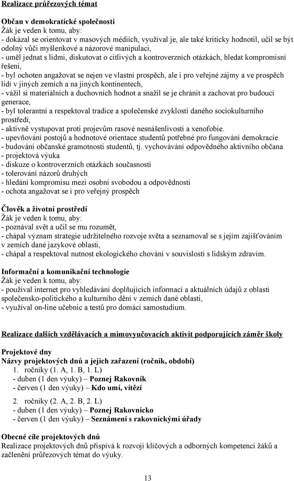 veřejné zájmy a ve prospěch lidí v jiných zemích a na jiných kontinentech, - vážil si materiálních a duchovních hodnot a snažil se je chránit a zachovat pro budoucí generace, - byl tolerantní a