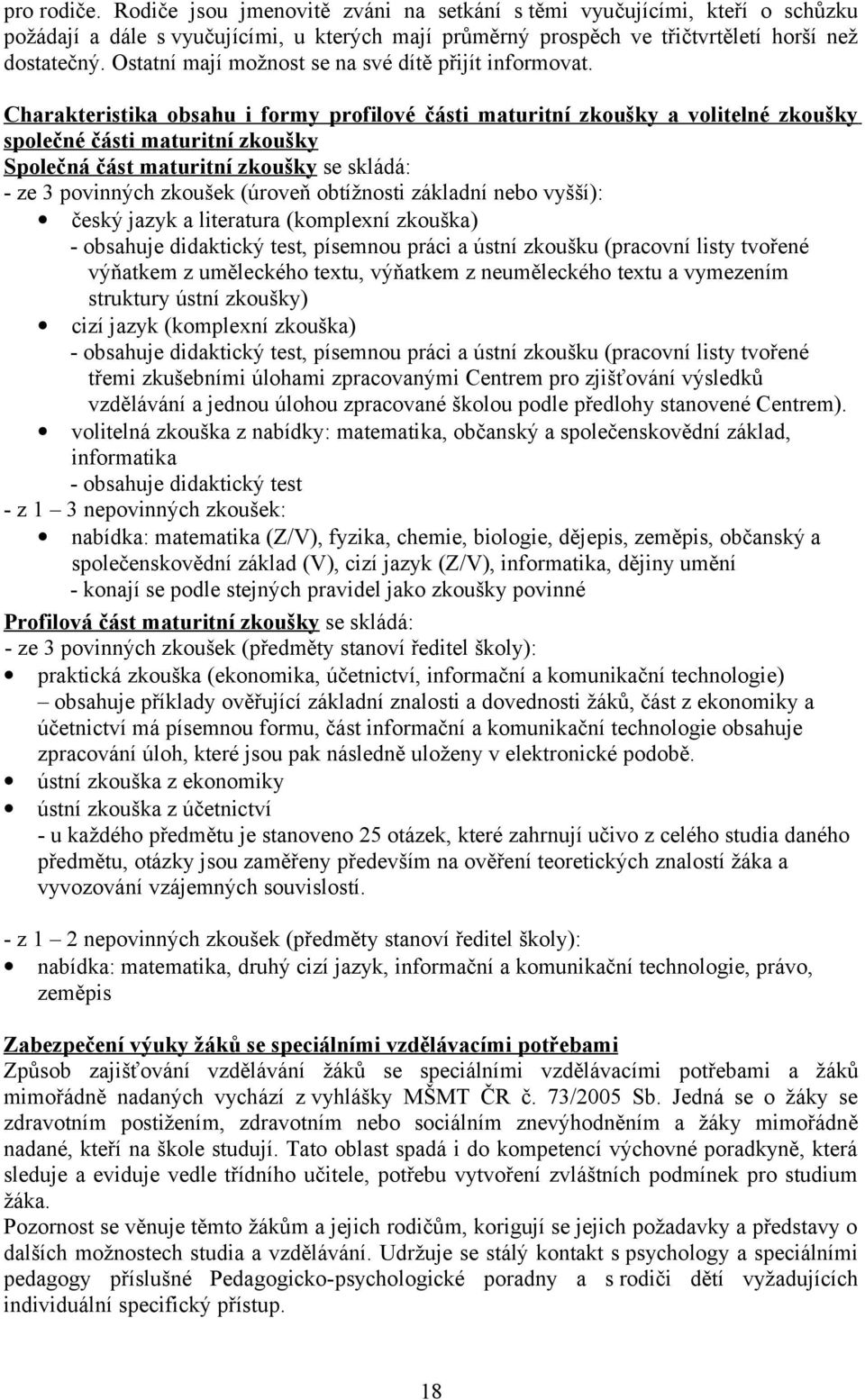 Charakteristika obsahu i formy profilové části maturitní zkoušky a volitelné zkoušky společné části maturitní zkoušky Společná část maturitní zkoušky se skládá: - ze 3 povinných zkoušek (úroveň