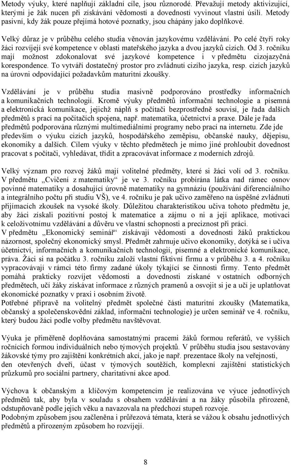 Po celé čtyři roky žáci rozvíjejí své v oblasti mateřského jazyka a dvou jazyků cizích. Od 3. ročníku mají možnost zdokonalovat své jazykové i v předmětu cizojazyčná korespondence.