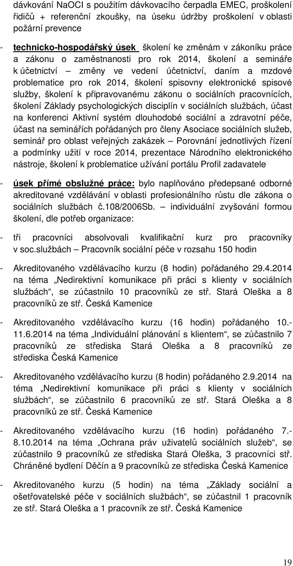 služby, školení k připravovanému zákonu o sociálních pracovnících, školení Základy psychologických disciplín v sociálních službách, účast na konferenci Aktivní systém dlouhodobé sociální a zdravotní