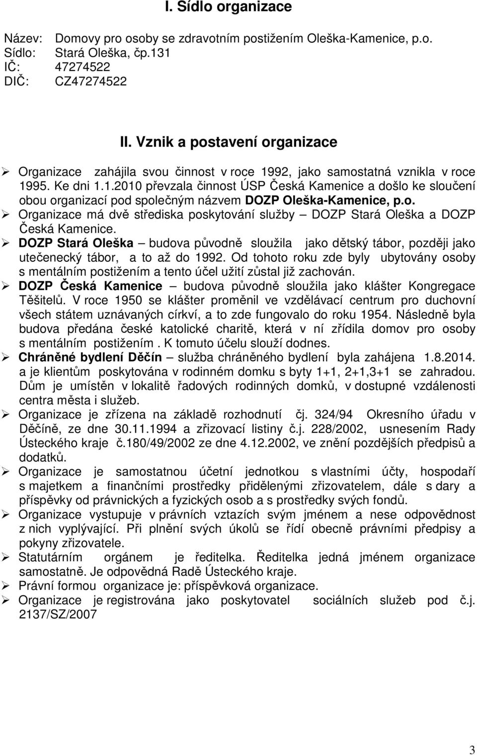 o. Organizace má dvě střediska poskytování služby DOZP Stará Oleška a DOZP Česká Kamenice. DOZP Stará Oleška budova původně sloužila jako dětský tábor, později jako utečenecký tábor, a to až do 1992.