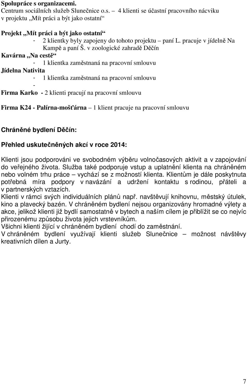 v zoologické zahradě Děčín Kavárna Na cestě - 1 klientka zaměstnaná na pracovní smlouvu Jídelna Nativita - 1 klientka zaměstnaná na pracovní smlouvu - Firma Karko - 2 klienti pracují na pracovní