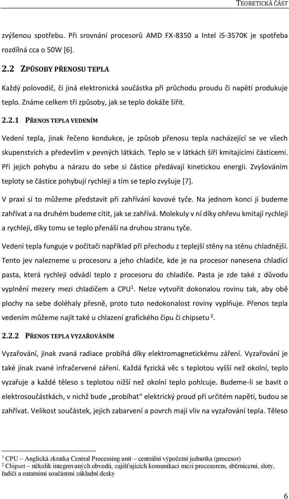Teplo se v látkách šíří kmitajícími částicemi. Při jejich pohybu a nárazu do sebe si částice předávají kinetickou energii. Zvyšováním teploty se částice pohybují rychleji a tím se teplo zvyšuje [7].