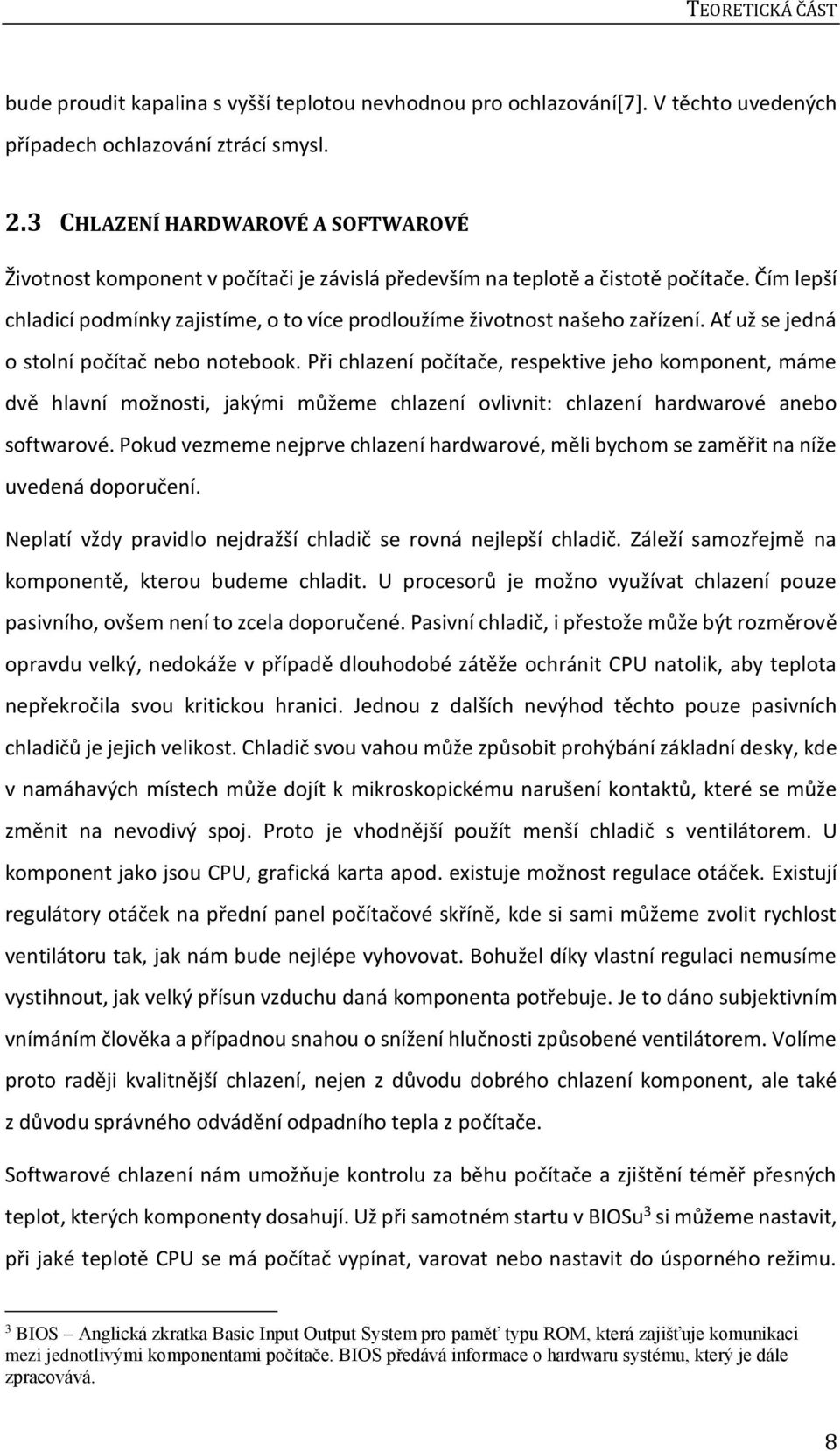 Čím lepší chladicí podmínky zajistíme, o to více prodloužíme životnost našeho zařízení. Ať už se jedná o stolní počítač nebo notebook.