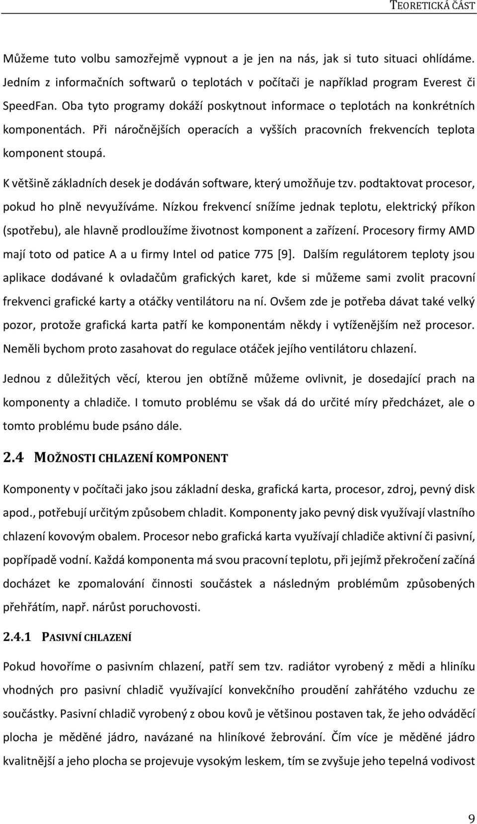 K většině základních desek je dodáván software, který umožňuje tzv. podtaktovat procesor, pokud ho plně nevyužíváme.