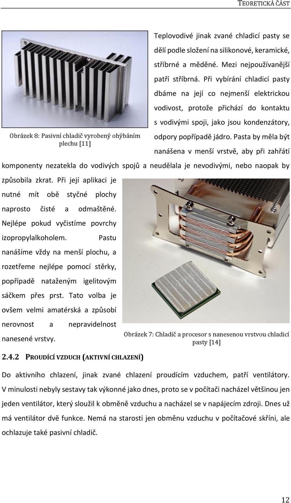 Při vybírání chladicí pasty dbáme na její co nejmenší elektrickou vodivost, protože přichází do kontaktu s vodivými spoji, jako jsou kondenzátory, odpory popřípadě jádro.