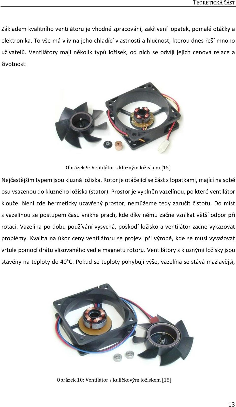 Obrázek 9: Ventilátor s kluzným ložiskem [15] Nejčastějším typem jsou kluzná ložiska. Rotor je otáčející se část s lopatkami, mající na sobě osu vsazenou do kluzného ložiska (stator).