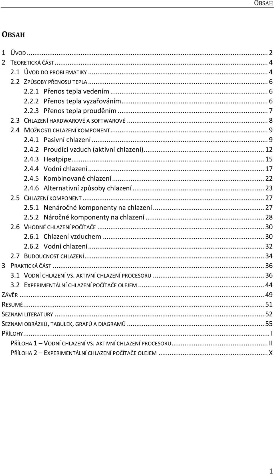 .. 17 2.4.5 Kombinované chlazení... 22 2.4.6 Alternativní způsoby chlazení... 23 2.5 CHLAZENÍ KOMPONENT... 27 2.5.1 Nenáročné komponenty na chlazení... 27 2.5.2 Náročné komponenty na chlazení... 28 2.