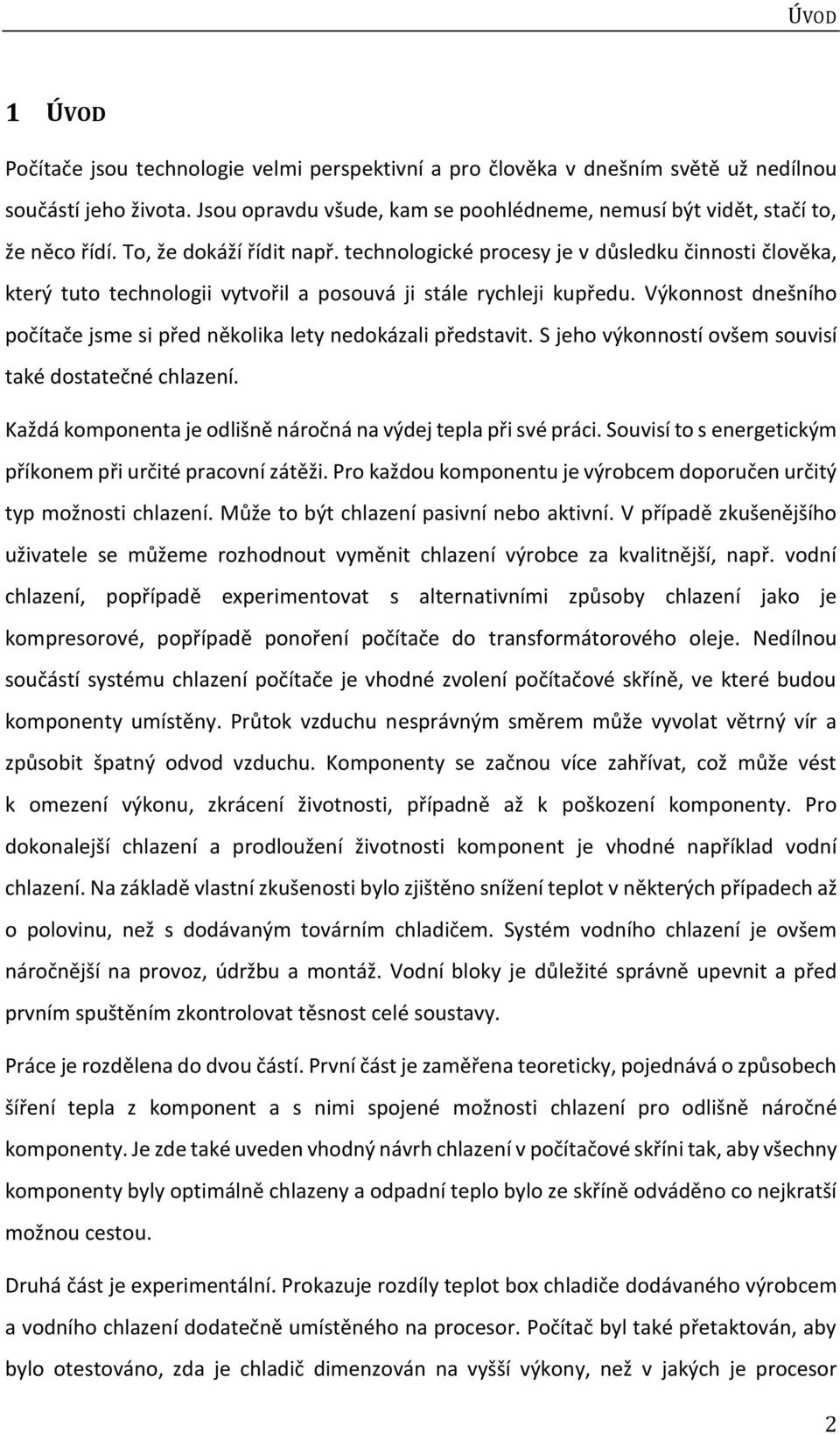 technologické procesy je v důsledku činnosti člověka, který tuto technologii vytvořil a posouvá ji stále rychleji kupředu. Výkonnost dnešního počítače jsme si před několika lety nedokázali představit.