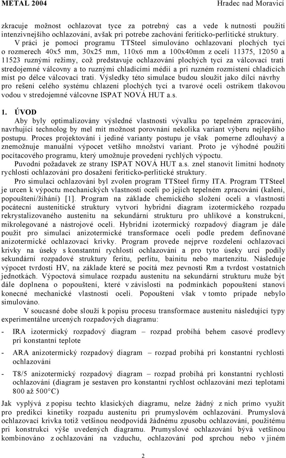 plochých tycí za válcovací tratí stredojemné válcovny a to ruznými chladícími médií a pri ruzném rozmístení chladících míst po délce válcovací trati.
