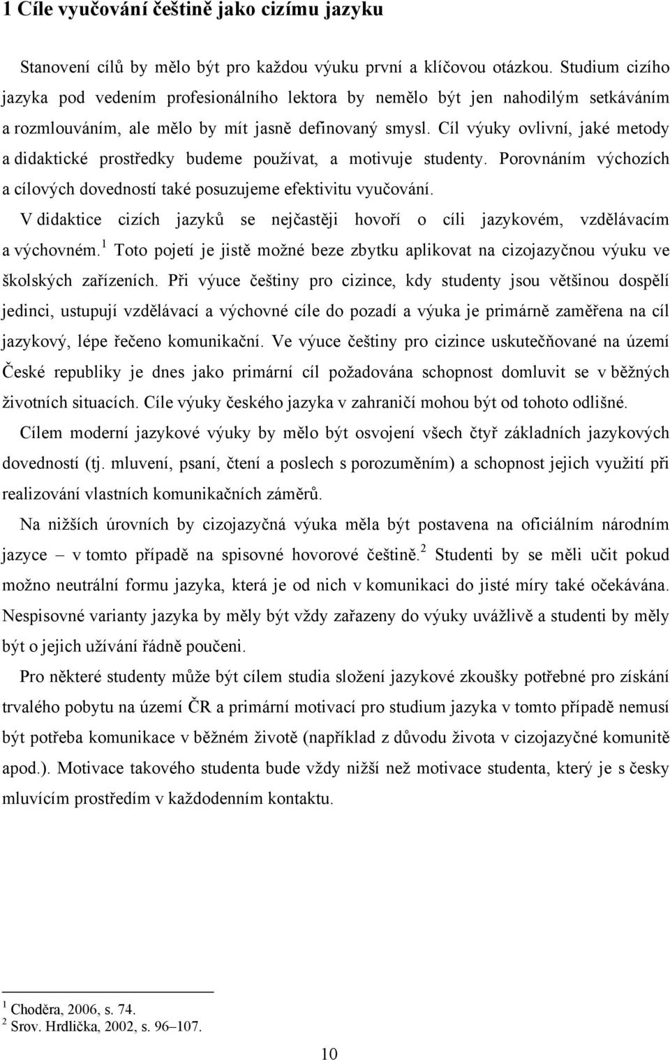 Cíl výuky ovlivní, jaké metody a didaktické prostředky budeme používat, a motivuje studenty. Porovnáním výchozích a cílových dovedností také posuzujeme efektivitu vyučování.