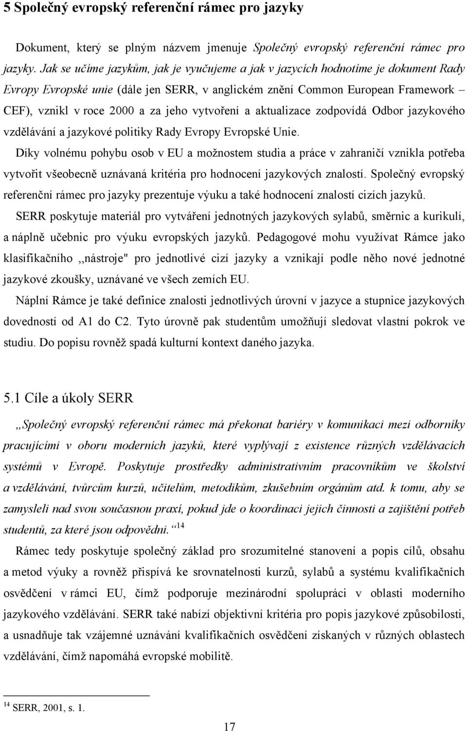 vytvoření a aktualizace zodpovídá Odbor jazykového vzdělávání a jazykové politiky Rady Evropy Evropské Unie.