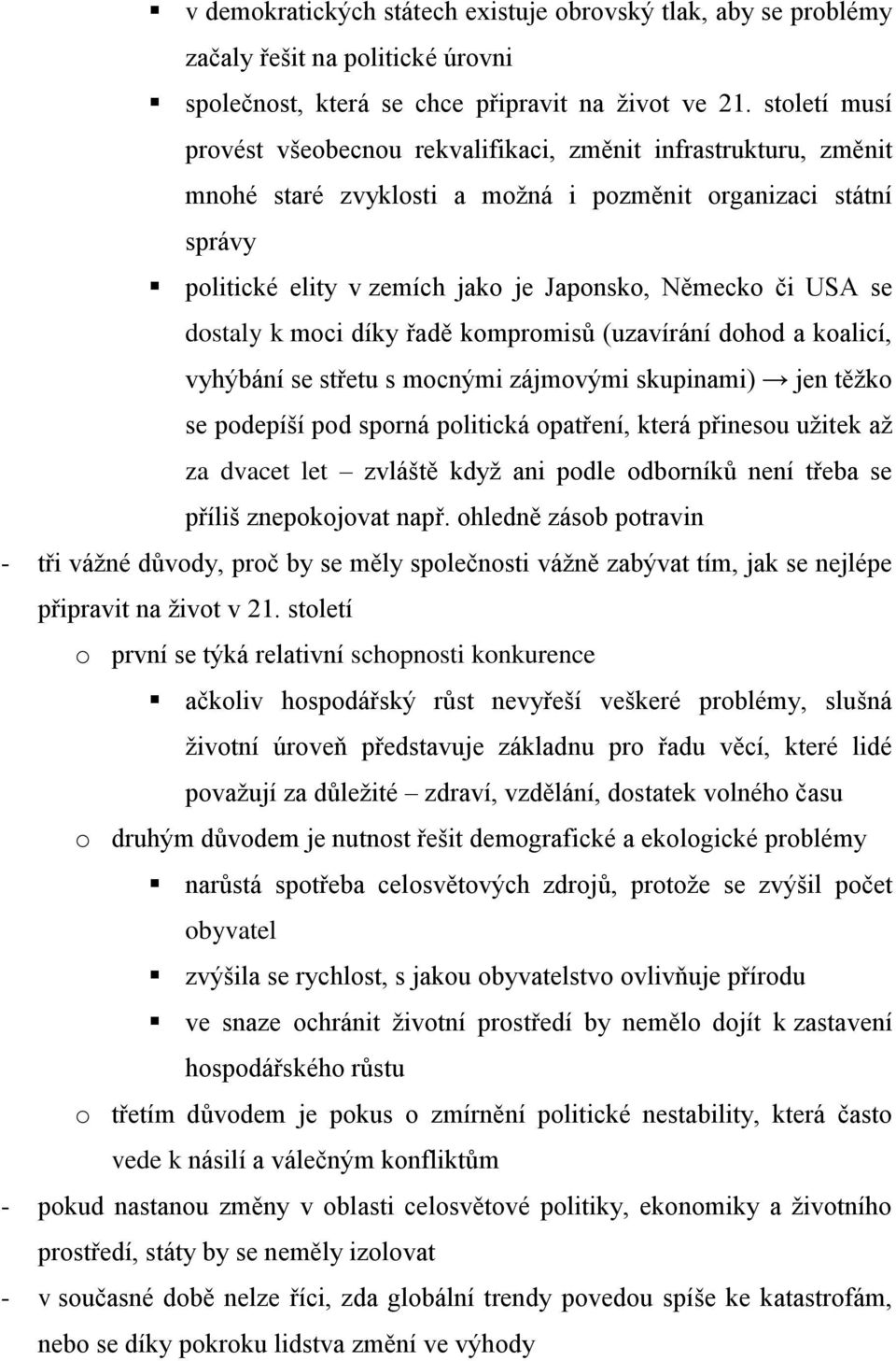 USA se dostaly k moci díky řadě kompromisů (uzavírání dohod a koalicí, vyhýbání se střetu s mocnými zájmovými skupinami) jen těžko se podepíší pod sporná politická opatření, která přinesou užitek až