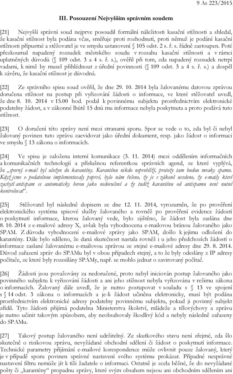 němuž je podání kasační stížnosti přípustné a stěžovatel je ve smyslu ustanovení 105 odst. 2 s. ř. s. řádně zastoupen.