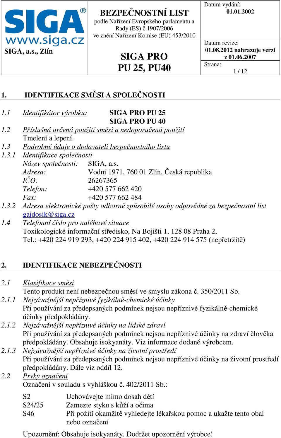 cz 1.4 Telefonní číslo pro naléhavé situace Toxikologické informační středisko, Na Bojišti 1, 128 08 Praha 2, Tel.: +420 224 919 293, +420 224 915 402, +420 224 914 575 (nepřetržitě) 2.