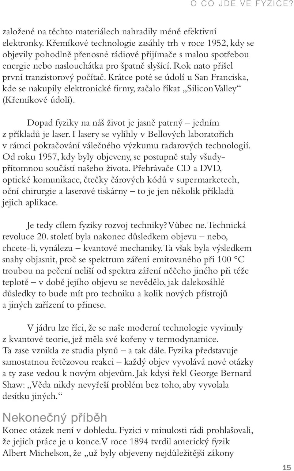 Rok nato přišel první tranzistorový počítač. Krátce poté se údolí u San Franciska, kde se nakupily elektronické firmy, začalo říkat Silicon Valley (Křemíkové údolí).
