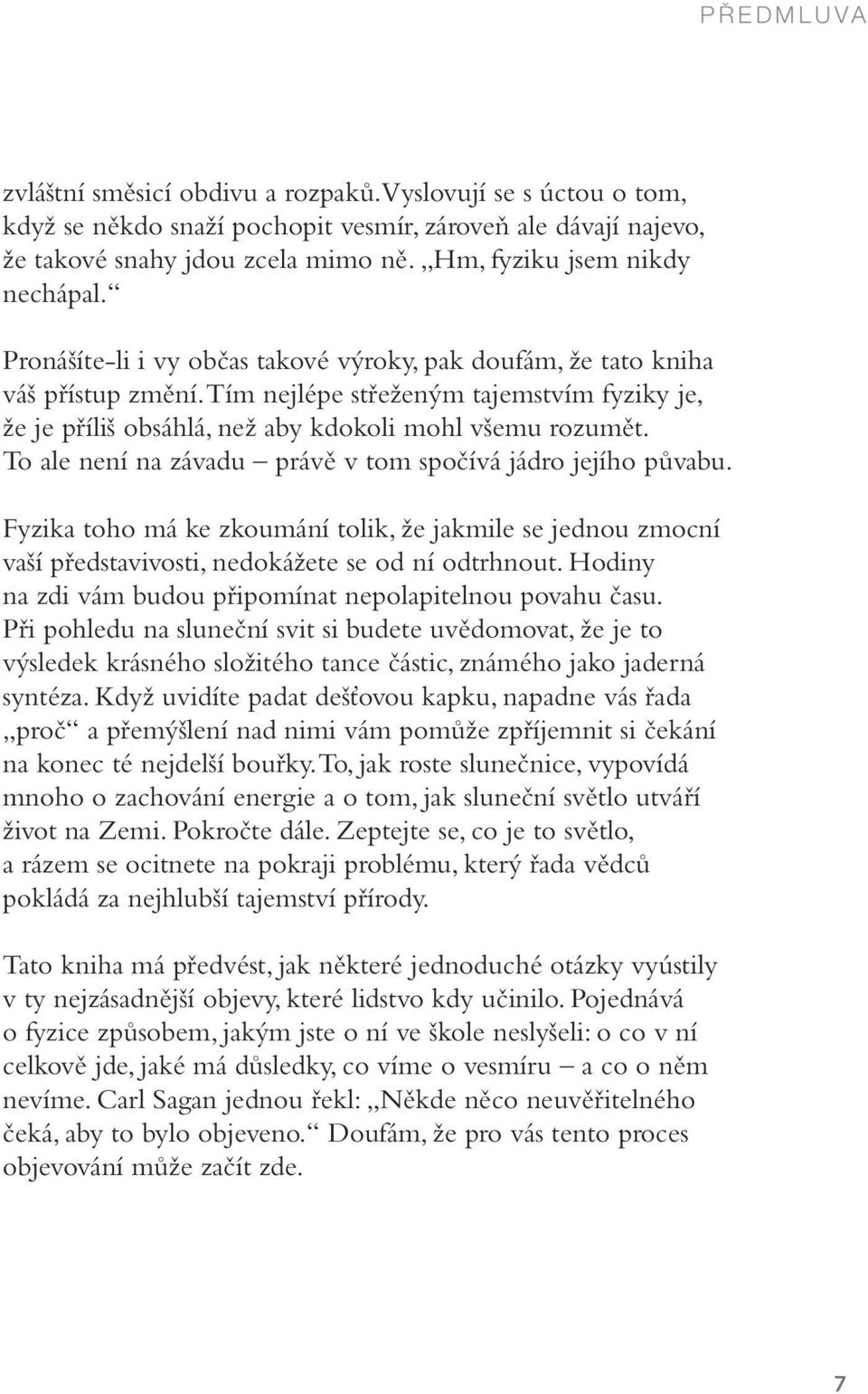 Tím nejlépe střeženým tajemstvím fyziky je, že je příliš obsáhlá, než aby kdokoli mohl všemu rozumět. To ale není na závadu právě v tom spočívá jádro jejího půvabu.