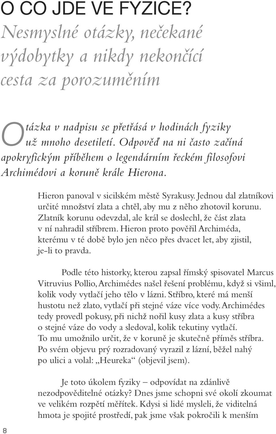 Jednou dal zlatníkovi určité množství zlata a chtěl, aby mu z něho zhotovil korunu. Zlatník korunu odevzdal, ale král se doslechl, že část zlata v ní nahradil stříbrem.