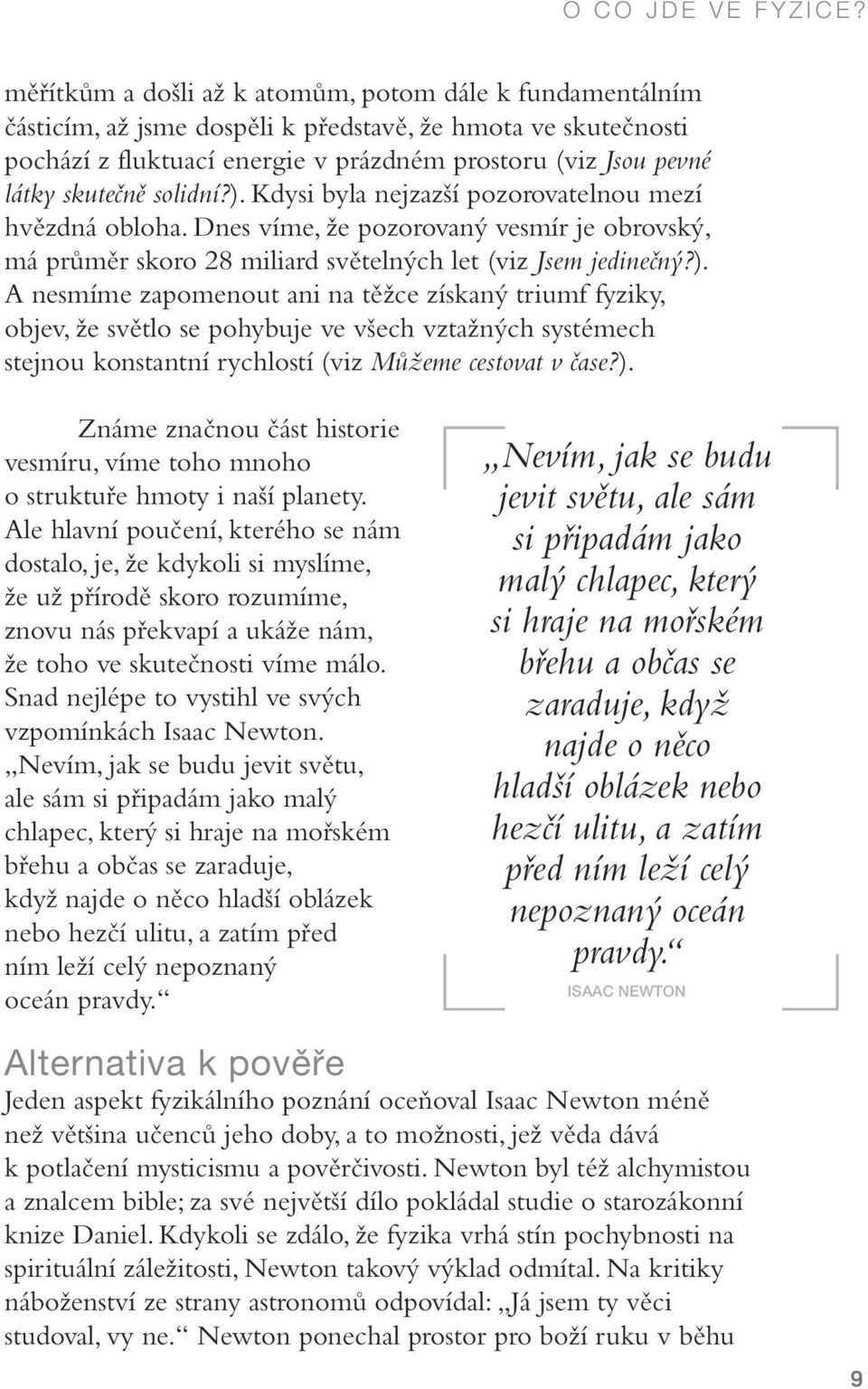 ). Známe značnou část historie vesmíru, víme toho mnoho o struktuře hmoty i naší planety.