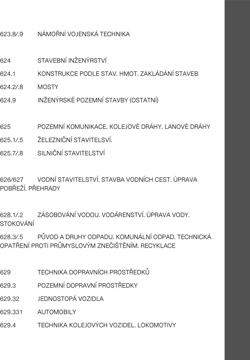 8 SILNIČNÍ STAVITELSTVÍ 626/627 VODNÍ STAVITELSTVÍ. STAVBA VODNÍCH CEST. ÚPRAVA POBŘEŽÍ. PŘEHRADY 628.1/.2 ZÁSOBOVÁNÍ VODOU. VODÁRENSTVÍ. ÚPRAVA VODY. STOKOVÁNÍ 628.3/.