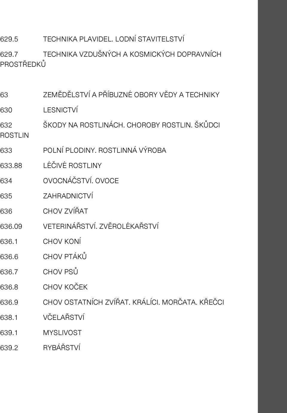 ROSTLINÁCH. CHOROBY ROSTLIN. ŠKŮDCI ROSTLIN 633 POLNÍ PLODINY. ROSTLINNÁ VÝROBA 633.88 LÉČIVÉ ROSTLINY 634 OVOCNÁČSTVÍ.