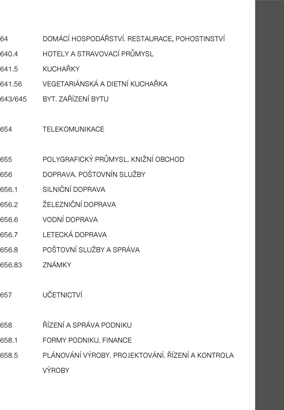 KNIŽNÍ OBCHOD 656 DOPRAVA. POŠTOVNÍN SLUŽBY 656.1 SILNIČNÍ DOPRAVA 656.2 ŽELEZNIČNÍ DOPRAVA 656.6 VODNÍ DOPRAVA 656.