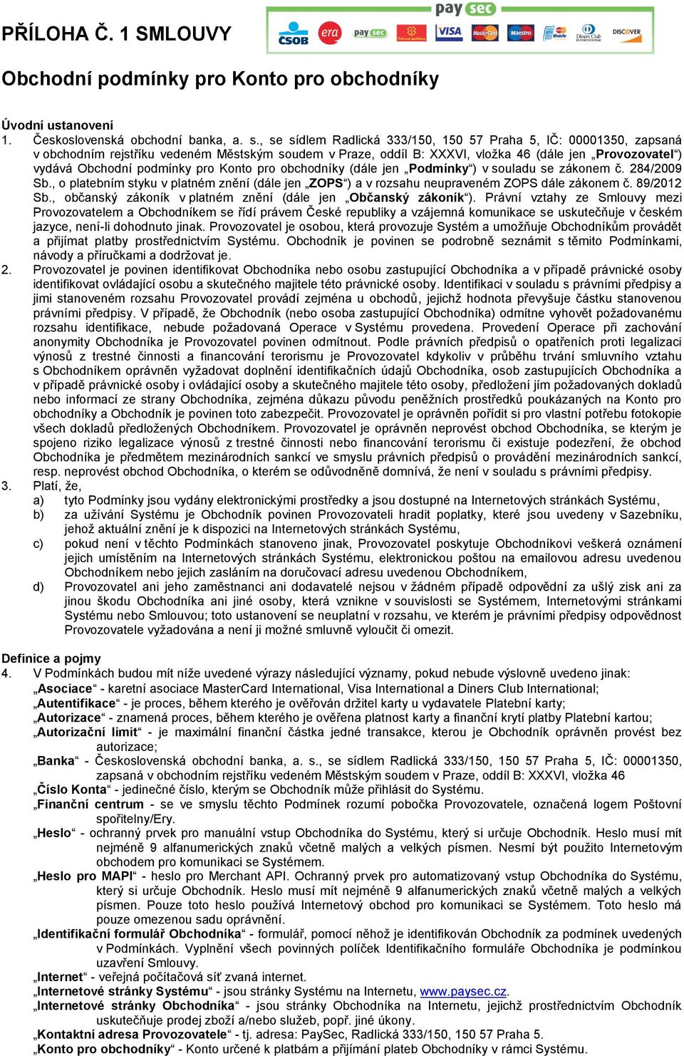 pro Konto pro obchodníky (dále jen Podmínky ) v souladu se zákonem č. 284/2009 Sb., o platebním styku v platném znění (dále jen ZOPS ) a v rozsahu neupraveném ZOPS dále zákonem č. 89/2012 Sb.