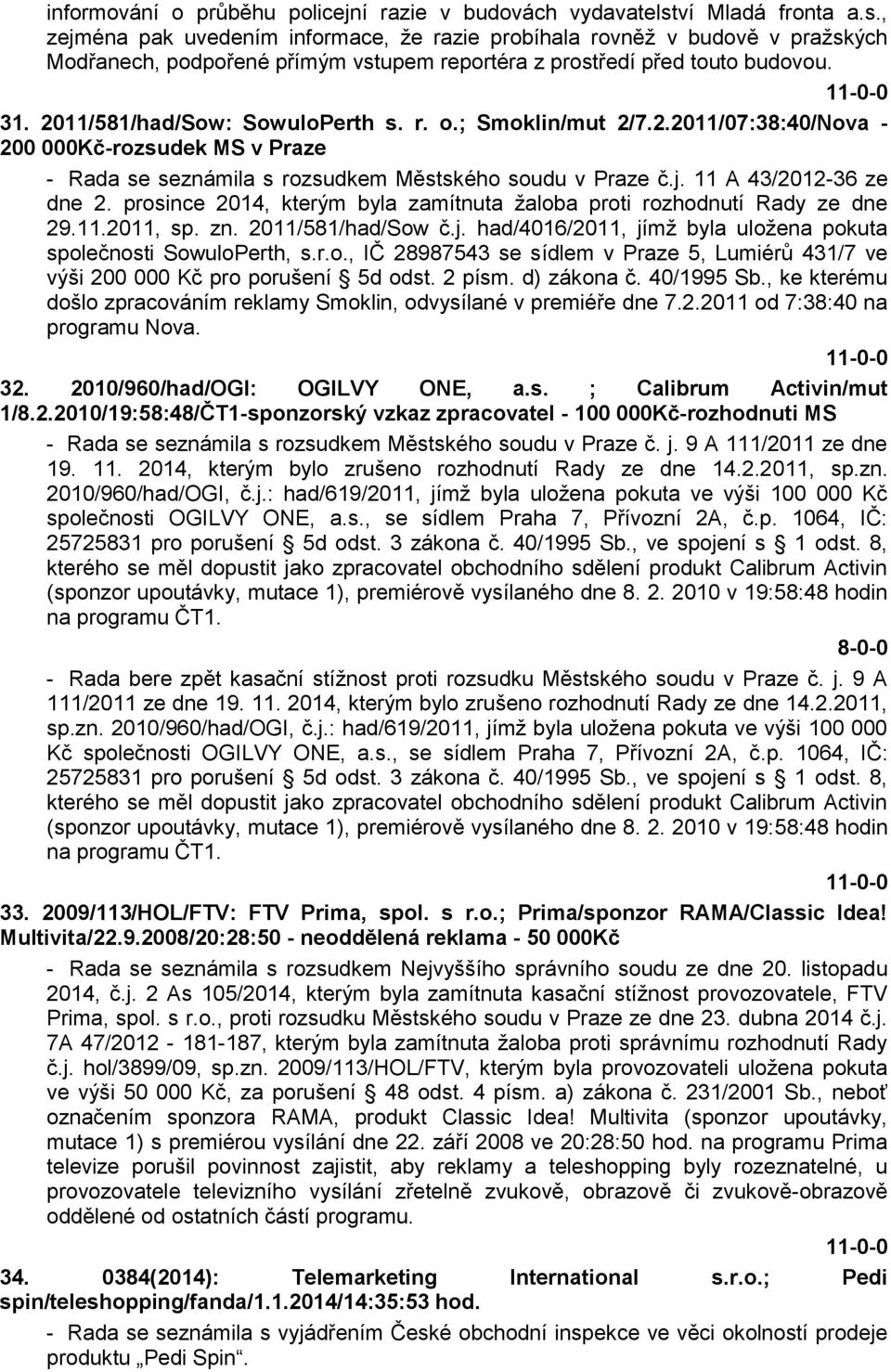 2011/581/had/Sow: SowuloPerth s. r. o.; Smoklin/mut 2/7.2.2011/07:38:40/Nova - 200 000Kč-rozsudek MS v Praze - Rada se seznámila s rozsudkem Městského soudu v Praze č.j. 11 A 43/2012-36 ze dne 2.