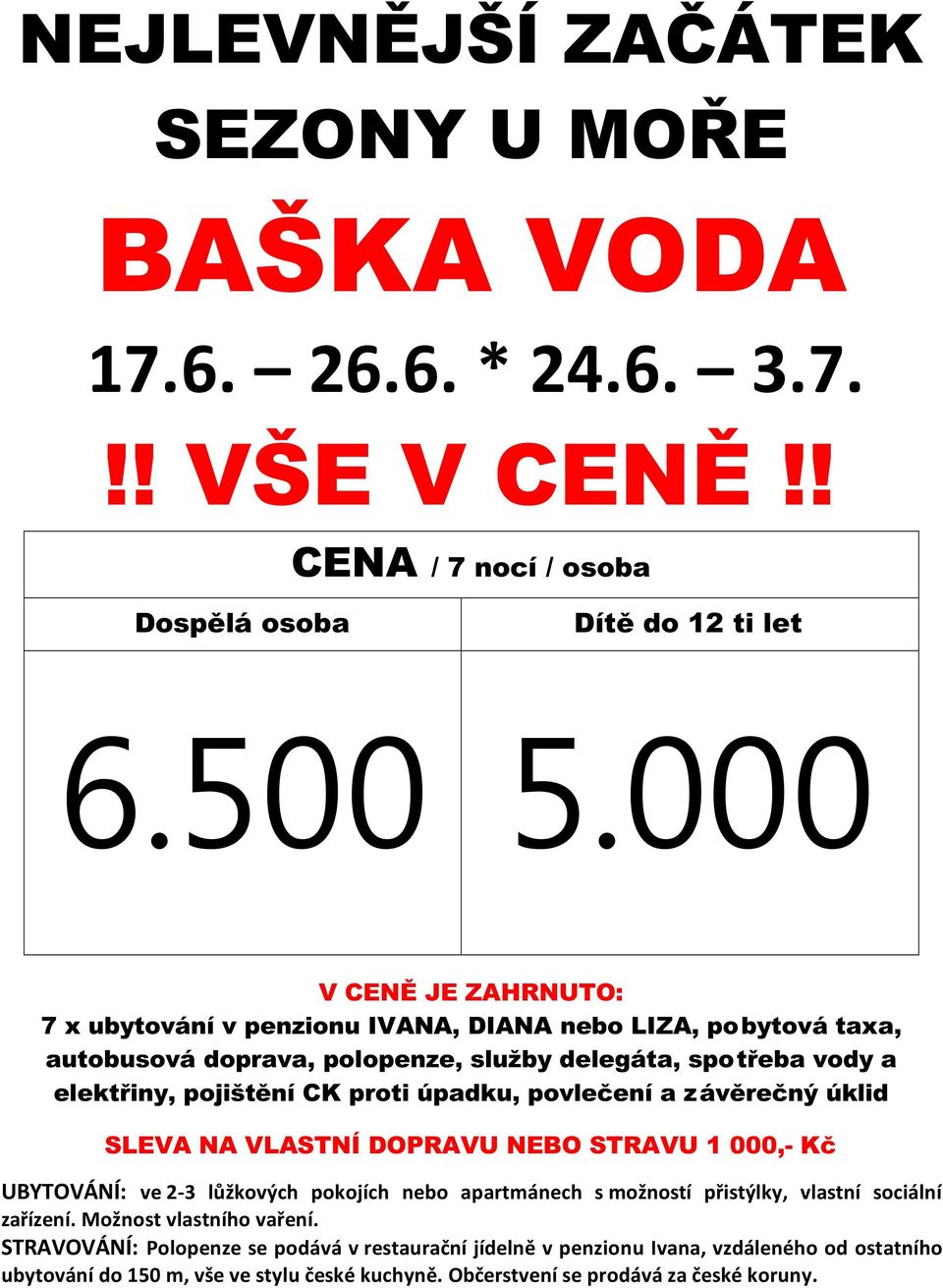 úpadku, povlečení a závěrečný úklid SLEVA NA VLASTNÍ DOPRAVU NEBO STRAVU 1 000,- Kč UBYTOVÁNÍ: ve 2-3 lůžkových pokojích nebo apartmánech s možností přistýlky, vlastní sociální