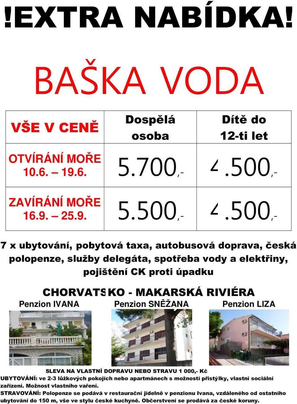 IVANA Penzion SNĚŽANA Penzion LIZA SLEVA NA VLASTNÍ DOPRAVU NEBO STRAVU 1 000,- Kč UBYTOVÁNÍ: ve 2-3 lůžkových pokojích nebo apartmánech s možností přistýlky, vlastní sociální