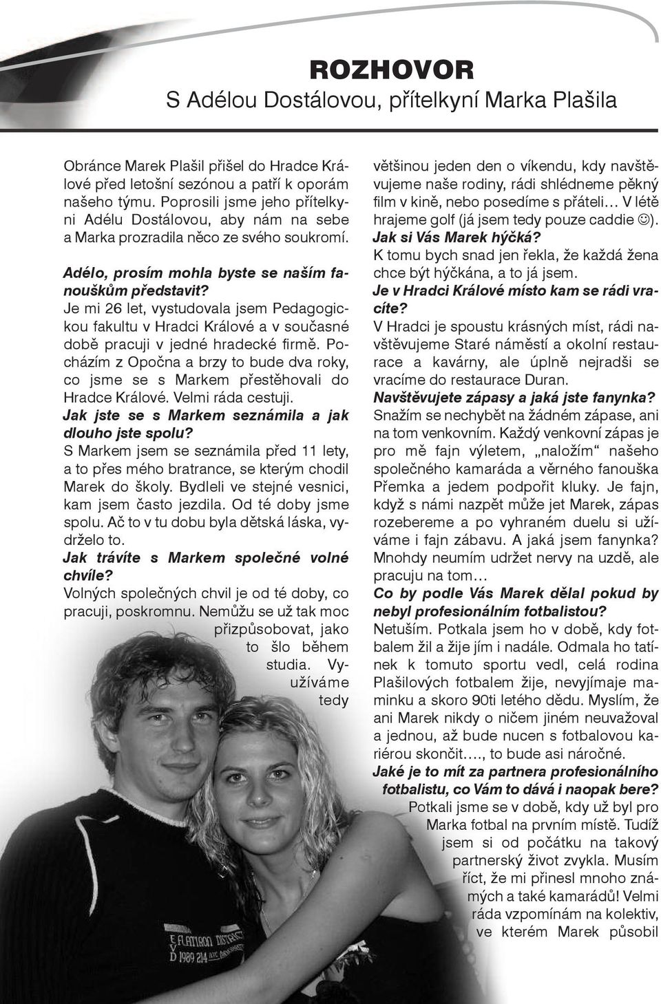 Je mi 26 let, vystudovala jsem Pedagogickou fakultu v Hradci Králové a v současné době pracuji v jedné hradecké firmě.
